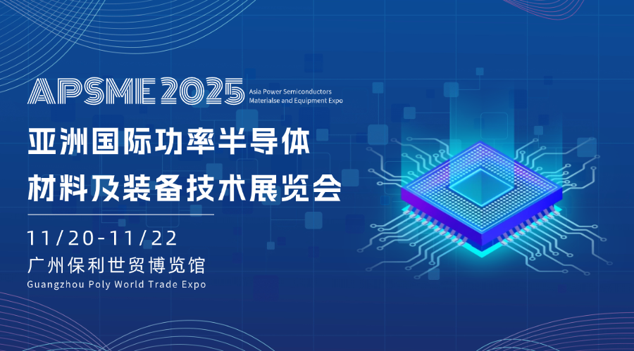 展会预告︱领略前沿技术发展新趋势——APSME 2025 亚洲国际功率半导体、材料及装备技术展与您相约广州“羊城”