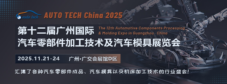 【欢迎参加】AUTO TECH China 2025 第十二届广州国际汽车零部件加工技术及汽车模具展览会