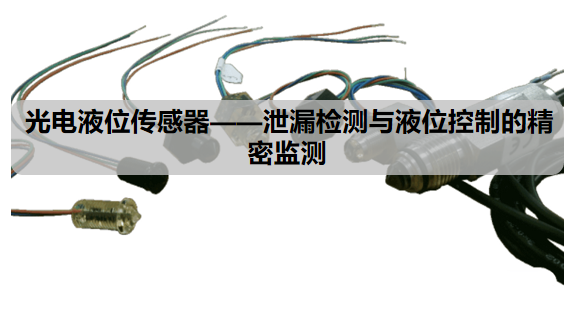 光电液位传感器——泄漏检测与液位控制的精密监测